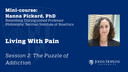 Session 2: Living With Pain: The Puzzle of Addiction