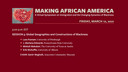 Making African America Symposium Session 5: Global Geographies and Constructions of Blackness