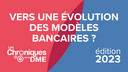 Chroniques de la DME 2023 : Vers une évolution des modèles bancaires ?