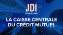 JDI - La Caisse Centrale du Crédit Mutuel : 30 min pour tout savoir