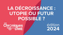 Chroniques de la DME 2024 : La décroissance  : utopie ou futur possible ?